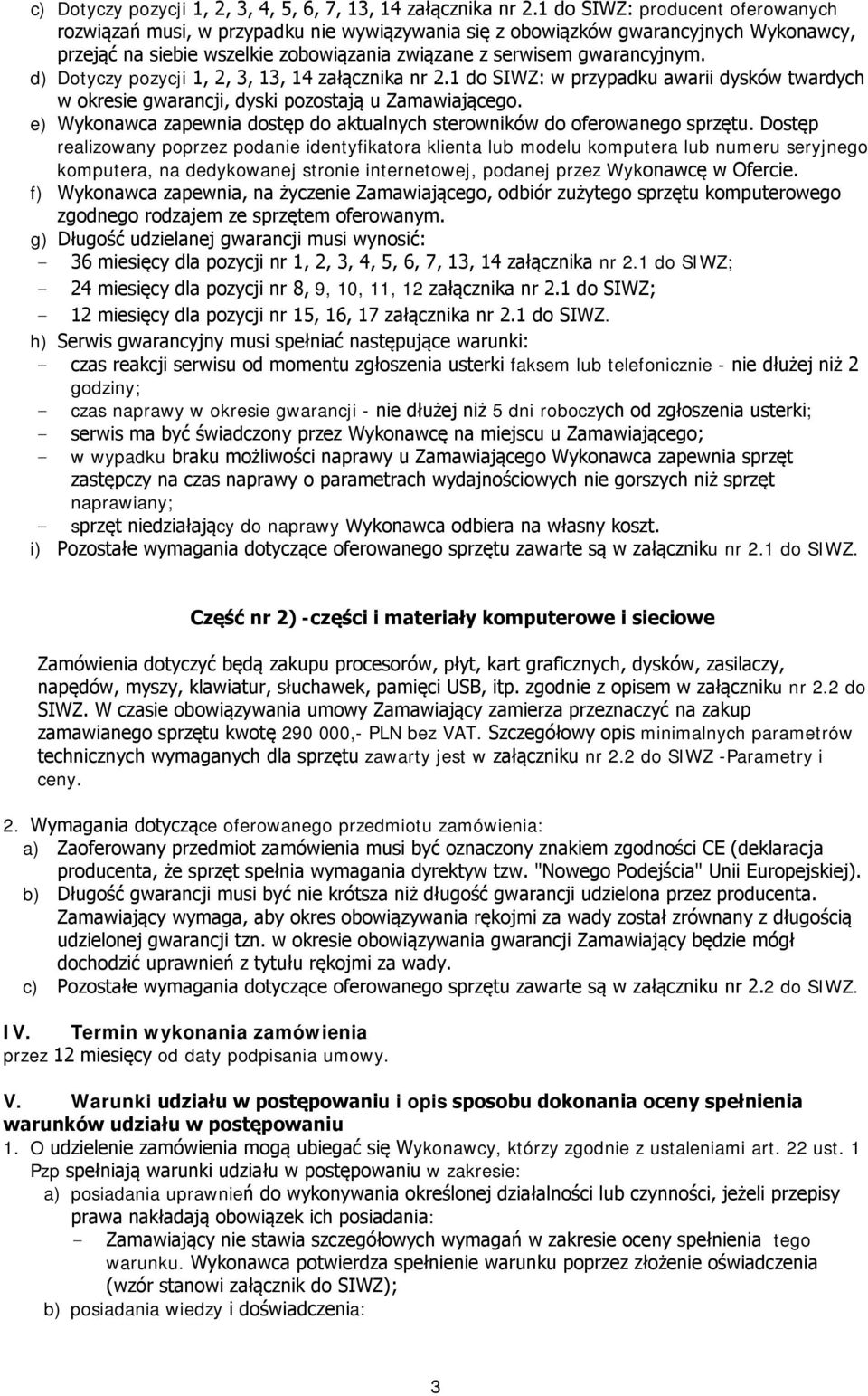 d) Dotyczy pozycji 1, 2, 3, 13, 14 załącznika nr 2.1 do SIWZ: w przypadku awarii dysków twardych w okresie gwarancji, dyski pozostają u Zamawiającego.