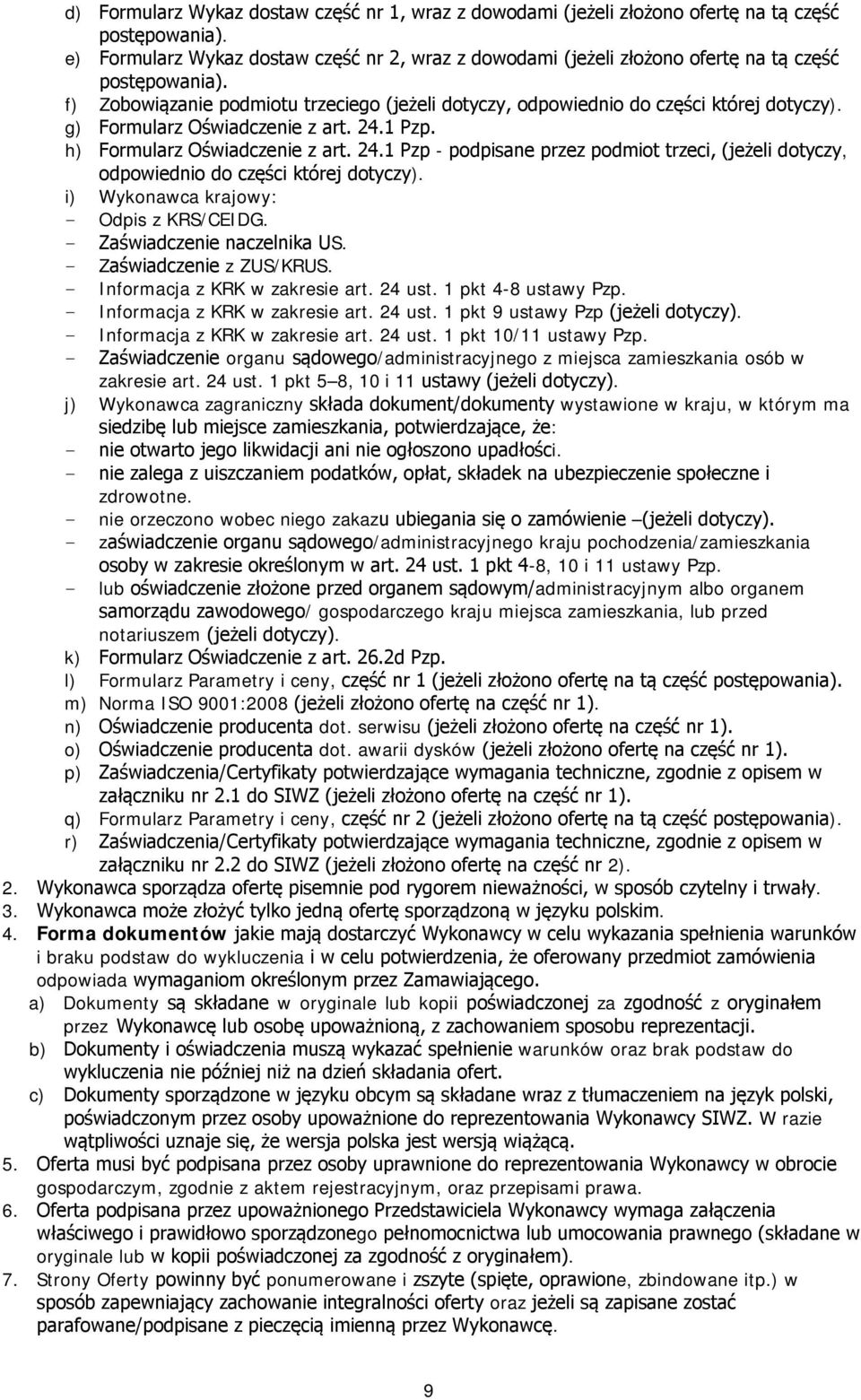 g) Formularz Oświadczenie z art. 24.1 Pzp. h) Formularz Oświadczenie z art. 24.1 Pzp - podpisane przez podmiot trzeci, (jeżeli dotyczy, odpowiednio do części której dotyczy).