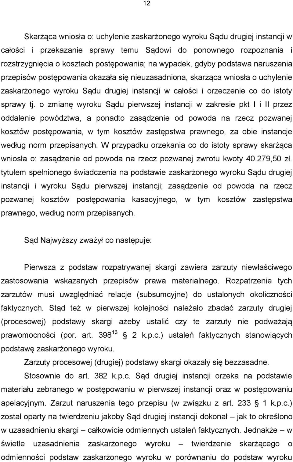 o zmianę wyroku Sądu pierwszej instancji w zakresie pkt I i II przez oddalenie powództwa, a ponadto zasądzenie od powoda na rzecz pozwanej kosztów postępowania, w tym kosztów zastępstwa prawnego, za