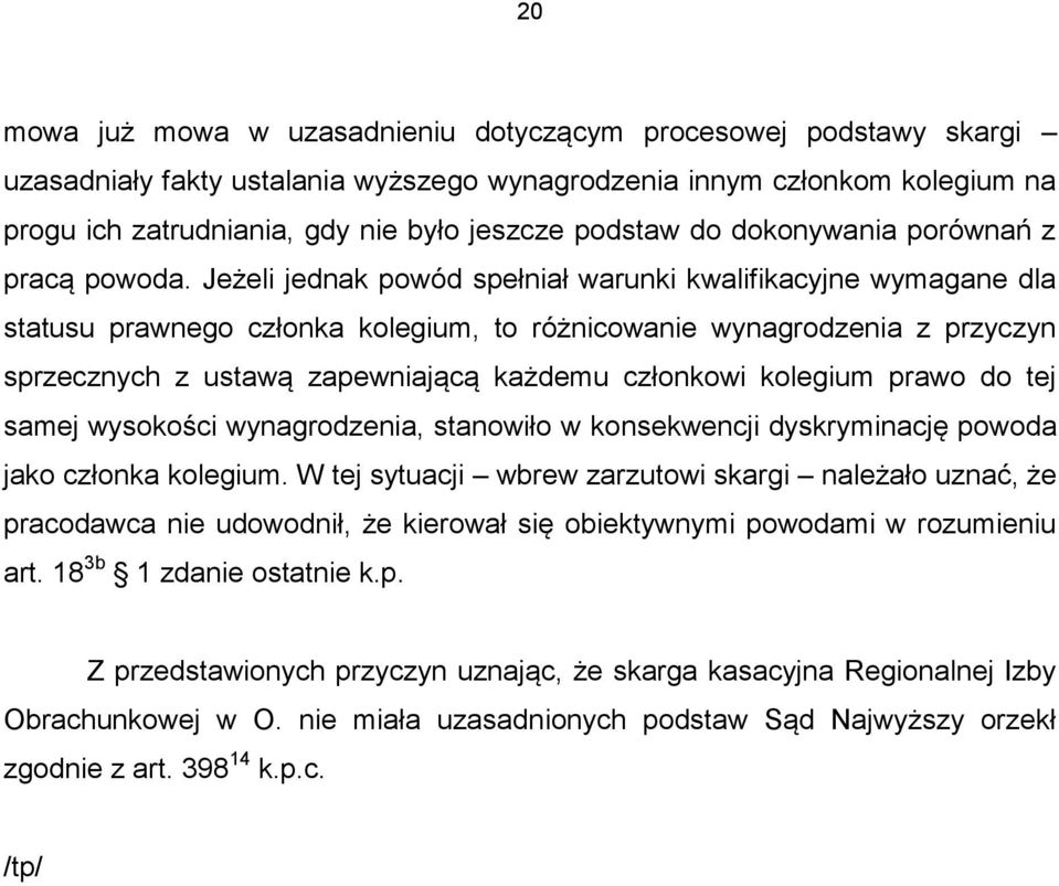 Jeżeli jednak powód spełniał warunki kwalifikacyjne wymagane dla statusu prawnego członka kolegium, to różnicowanie wynagrodzenia z przyczyn sprzecznych z ustawą zapewniającą każdemu członkowi