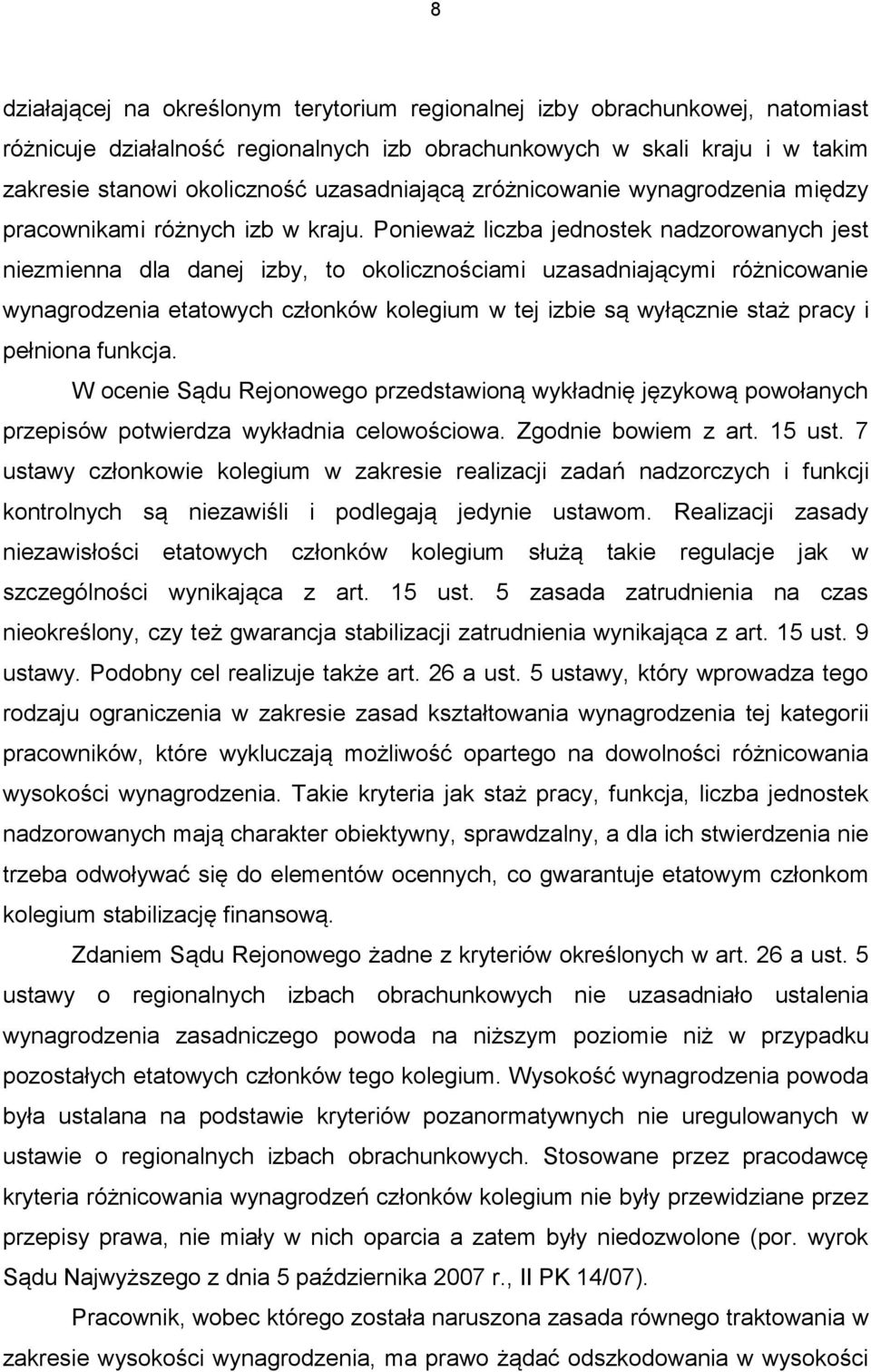 Ponieważ liczba jednostek nadzorowanych jest niezmienna dla danej izby, to okolicznościami uzasadniającymi różnicowanie wynagrodzenia etatowych członków kolegium w tej izbie są wyłącznie staż pracy i