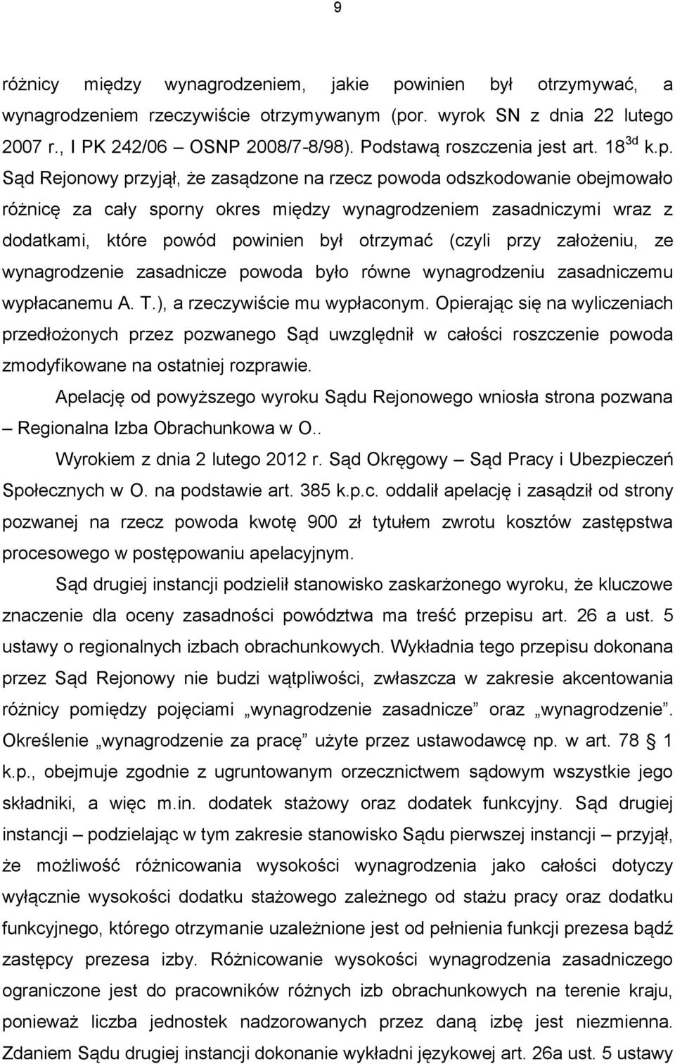 Sąd Rejonowy przyjął, że zasądzone na rzecz powoda odszkodowanie obejmowało różnicę za cały sporny okres między wynagrodzeniem zasadniczymi wraz z dodatkami, które powód powinien był otrzymać (czyli