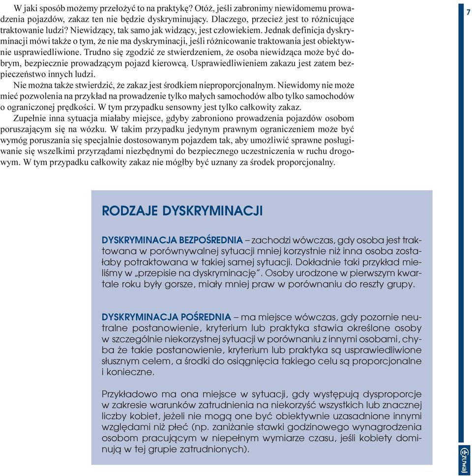 Trudno siê zgodziæ ze stwierdzeniem, e osoba niewidz¹ca mo e byæ dobrym, bezpiecznie prowadz¹cym pojazd kierowc¹. Usprawiedliwieniem zakazu jest zatem bezpieczeñstwo innych ludzi.