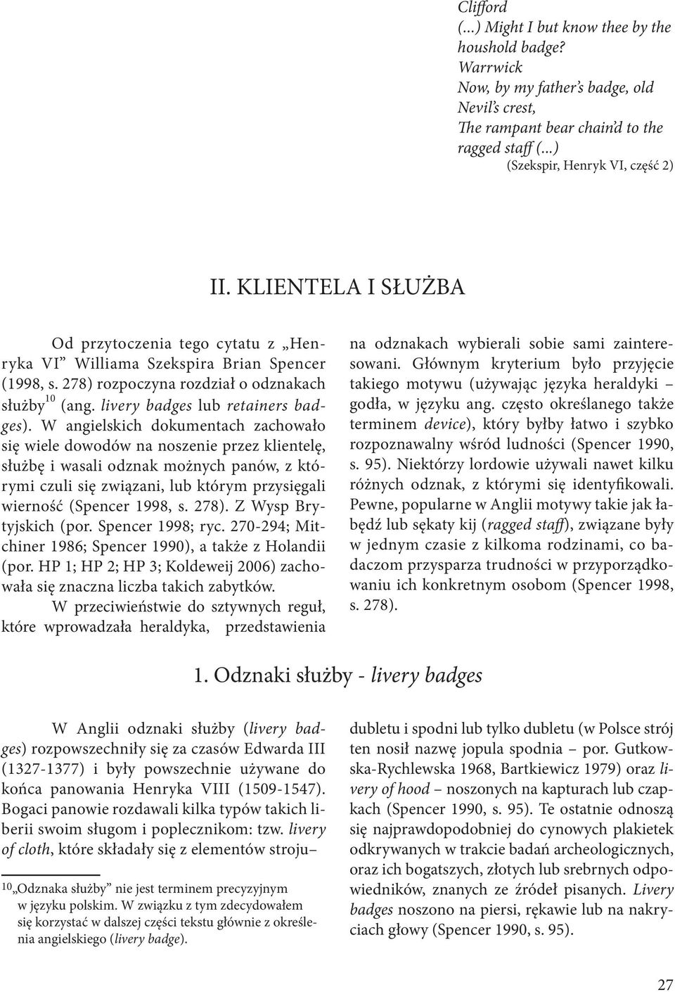 W angielskich dokumentach zachowało się wiele dowodów na noszenie przez klientelę, służbę i wasali odznak możnych panów, z którymi czuli się związani, lub którym przysięgali wierność (Spencer 1998, s.