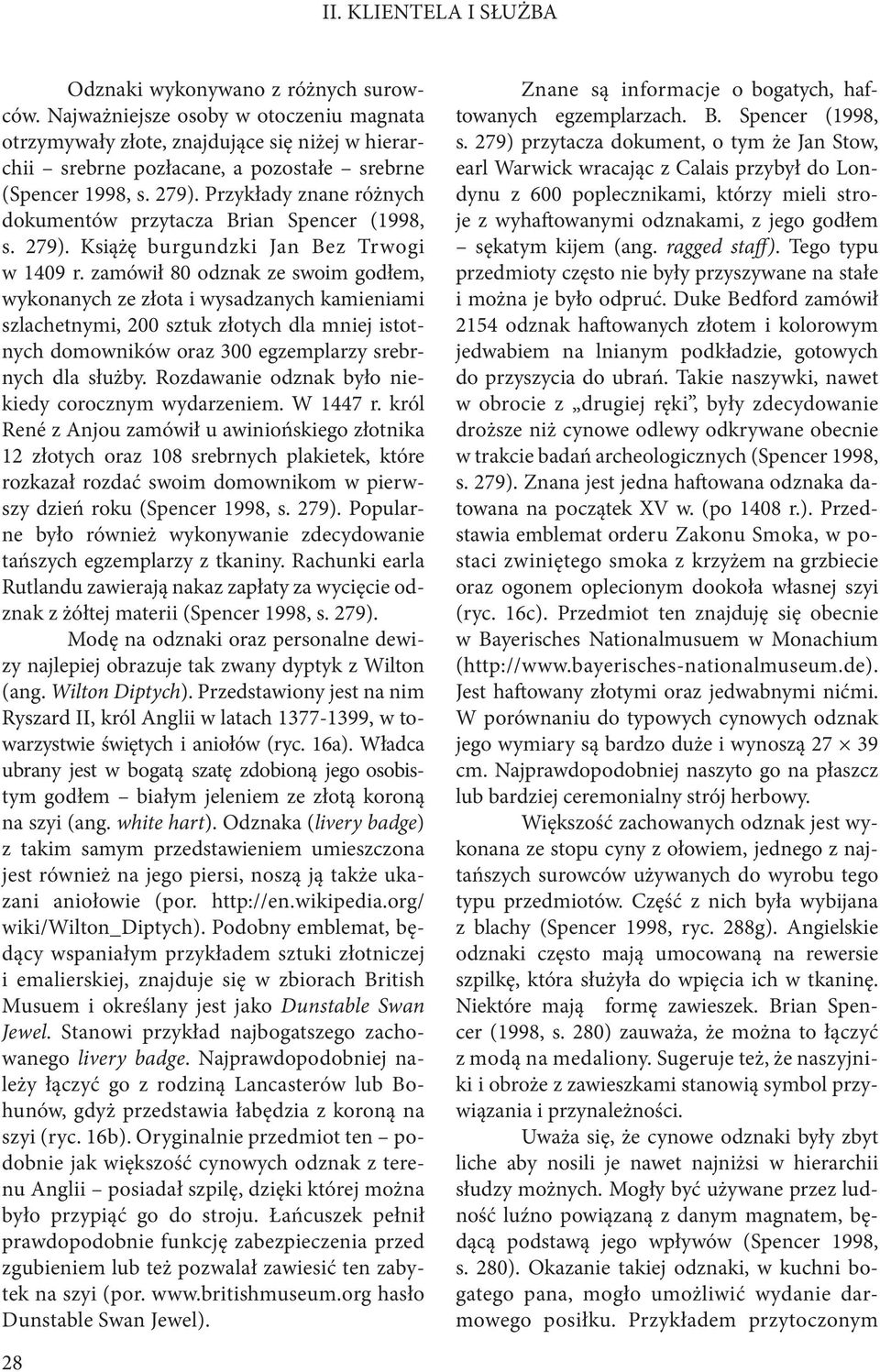 Przykłady znane różnych dokumentów przytacza Brian Spencer (1998, s. 279). Książę burgundzki Jan Bez Trwogi w 1409 r.