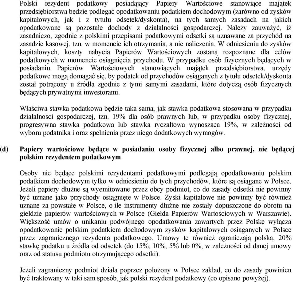 Należy zauważyć, iż zasadniczo, zgodnie z polskimi przepisami podatkowymi odsetki są uznawane za przychód na zasadzie kasowej, tzn. w momencie ich otrzymania, a nie naliczenia.