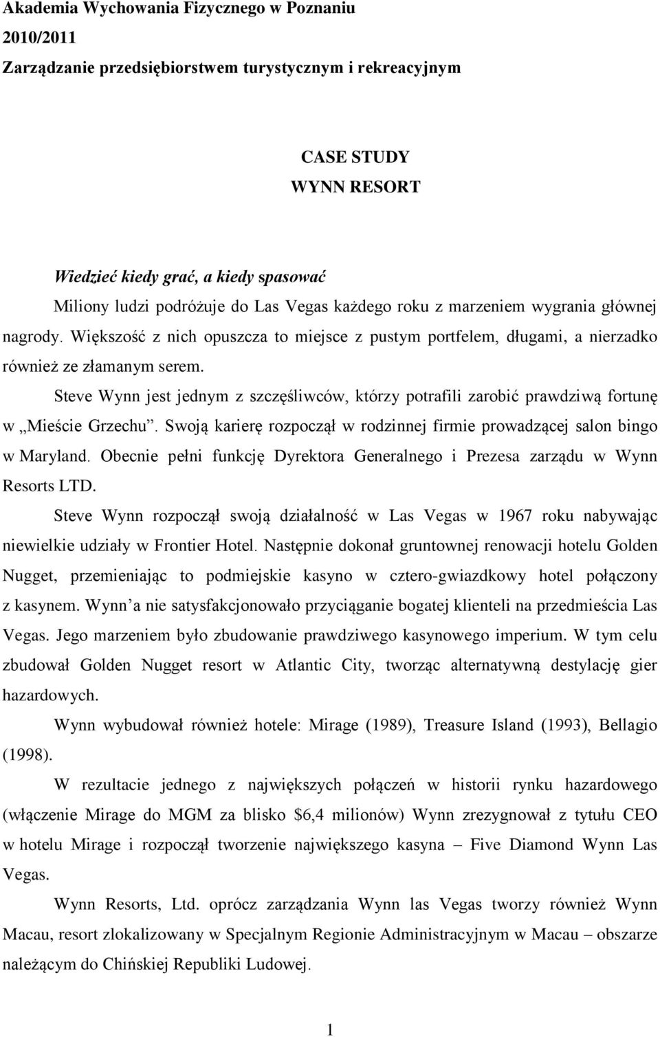 Steve Wynn jest jednym z szczęśliwców, którzy potrafili zarobić prawdziwą fortunę w Mieście Grzechu. Swoją karierę rozpoczął w rodzinnej firmie prowadzącej salon bingo w Maryland.