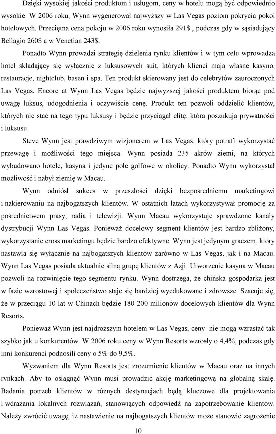 Ponadto Wynn prowadzi strategię dzielenia rynku klientów i w tym celu wprowadza hotel składający się wyłącznie z luksusowych suit, których klienci mają własne kasyno, restauracje, nightclub, basen i