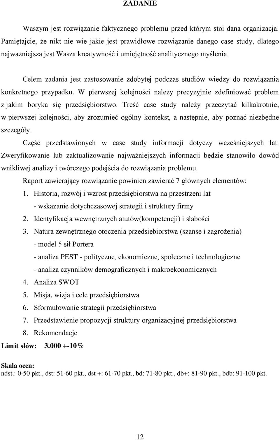 Celem zadania jest zastosowanie zdobytej podczas studiów wiedzy do rozwiązania konkretnego przypadku. W pierwszej kolejności należy precyzyjnie zdefiniować problem z jakim boryka się przedsiębiorstwo.