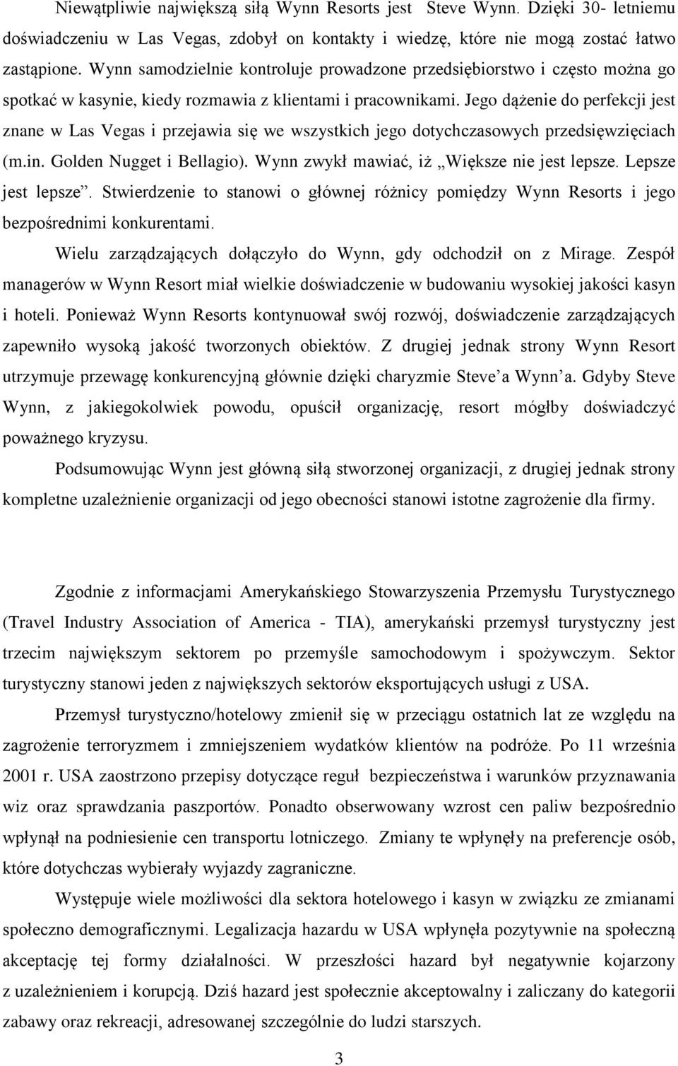 Jego dążenie do perfekcji jest znane w Las Vegas i przejawia się we wszystkich jego dotychczasowych przedsięwzięciach (m.in. Golden Nugget i Bellagio). Wynn zwykł mawiać, iż Większe nie jest lepsze.