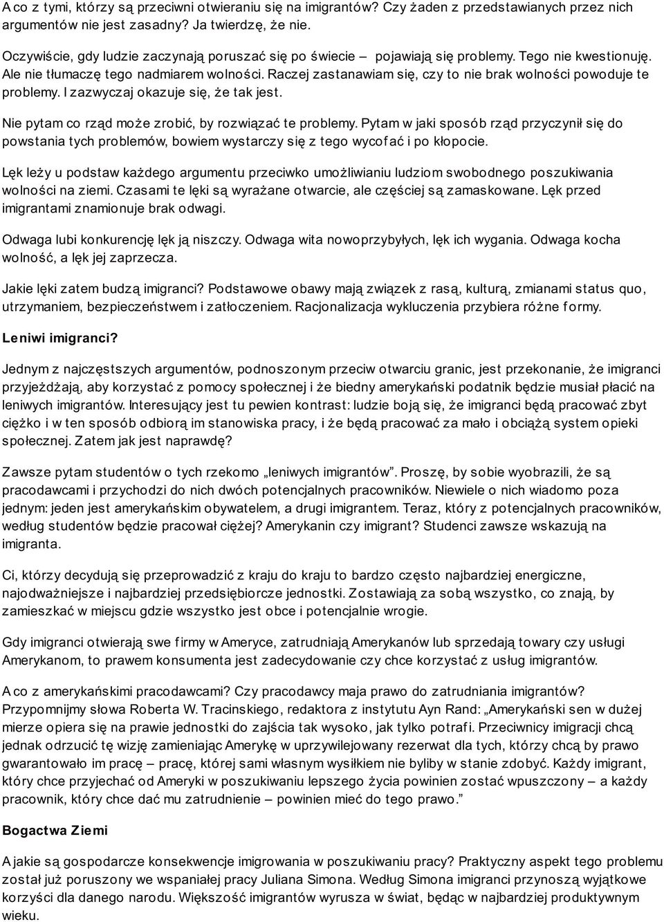 Raczej zastanawiam się, czy to nie brak wolności powoduje te problemy. I zazwyczaj okazuje się, że tak jest. Nie pytam co rząd może zrobić, by rozwiązać te problemy.