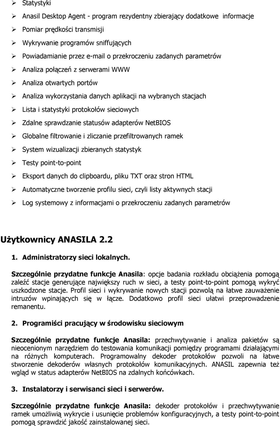 adapterów NetBIOS Globalne filtrowanie i zliczanie przefiltrowanych ramek System wizualizacji zbieranych statystyk Testy point-to-point Eksport danych do clipboardu, pliku TXT oraz stron HTML