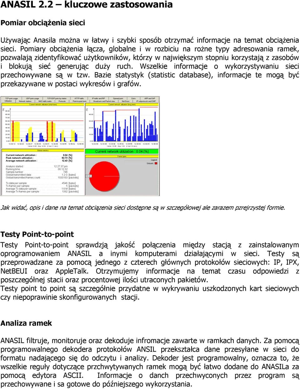 ruch. Wszelkie informacje o wykorzystywaniu sieci przechowywane są w tzw. Bazie statystyk (statistic database), informacje te mogą być przekazywane w postaci wykresów i grafów.