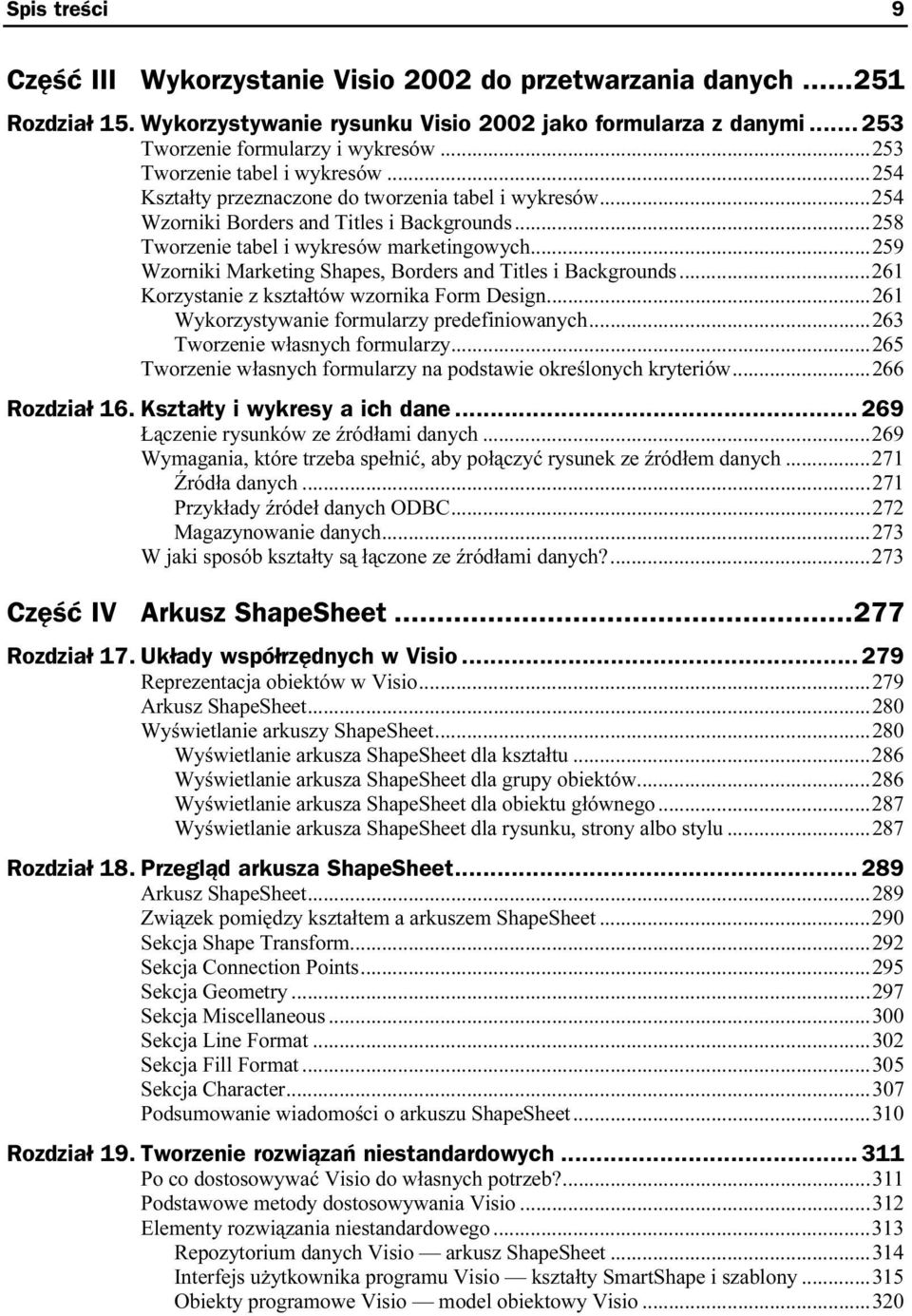 ..261 Korzystanie z kształtów wzornika Form Design...s...261 Wykorzystywanie formularzy predefiniowanych...s..263 Tworzenie własnych formularzy...s...265 Tworzenie własnych formularzy na podstawie określonych kryteriów.