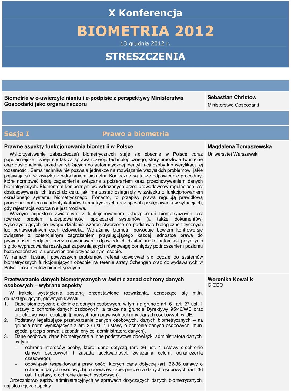 funkcjonowania biometrii w Polsce Wykorzystywanie zabezpieczeń biometrycznych staje się obecnie w Polsce coraz popularniejsze.