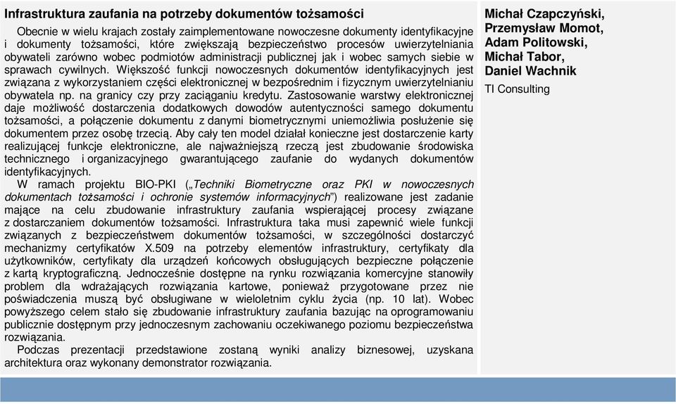 Większość funkcji nowoczesnych dokumentów identyfikacyjnych jest związana z wykorzystaniem części elektronicznej w bezpośrednim i fizycznym uwierzytelnianiu obywatela np.