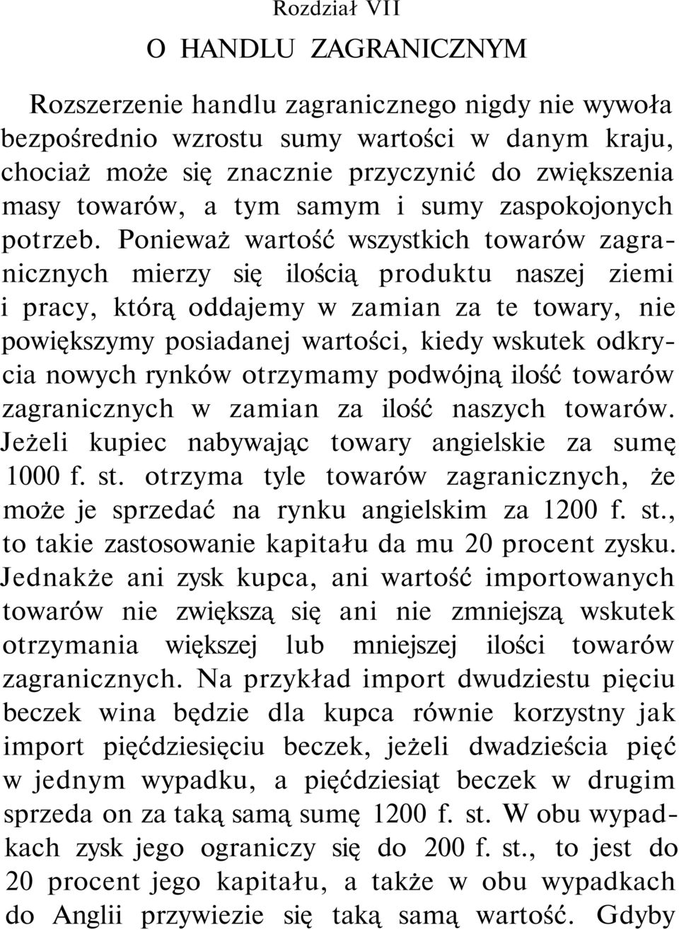 Ponieważ wartość wszystkich towarów zagranicznych mierzy się ilością produktu naszej ziemi i pracy, którą oddajemy w zamian za te towary, nie powiększymy posiadanej wartości, kiedy wskutek odkrycia