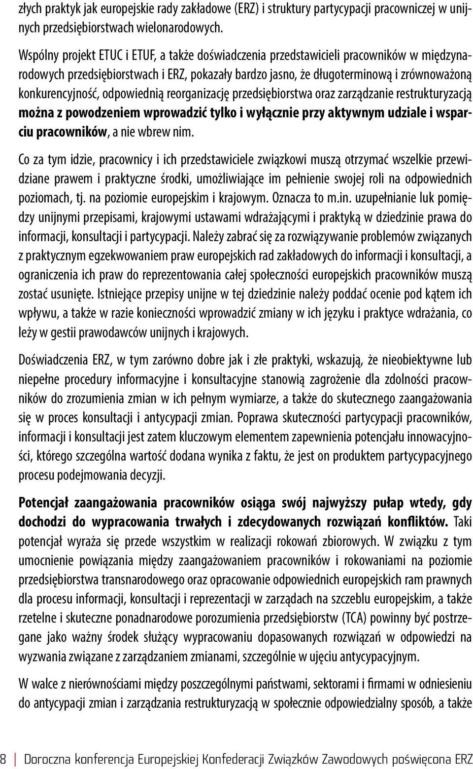 odpowiednią reorganizację przedsiębiorstwa oraz zarządzanie restrukturyzacją można z powodzeniem wprowadzić tylko i wyłącznie przy aktywnym udziale i wsparciu pracowników, a nie wbrew nim.