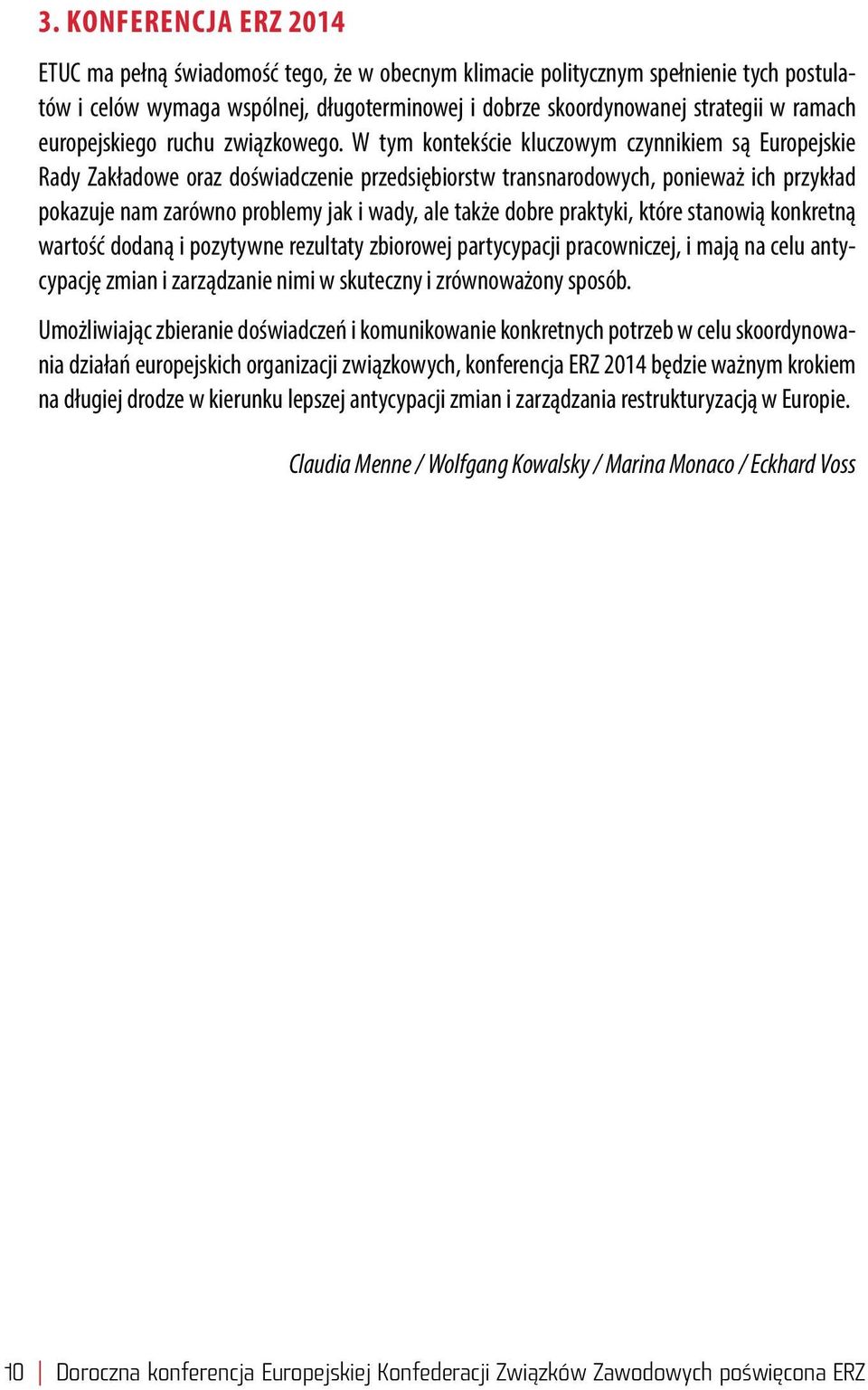 W tym kontekście kluczowym czynnikiem są Europejskie Rady Zakładowe oraz doświadczenie przedsiębiorstw transnarodowych, ponieważ ich przykład pokazuje nam zarówno problemy jak i wady, ale także dobre