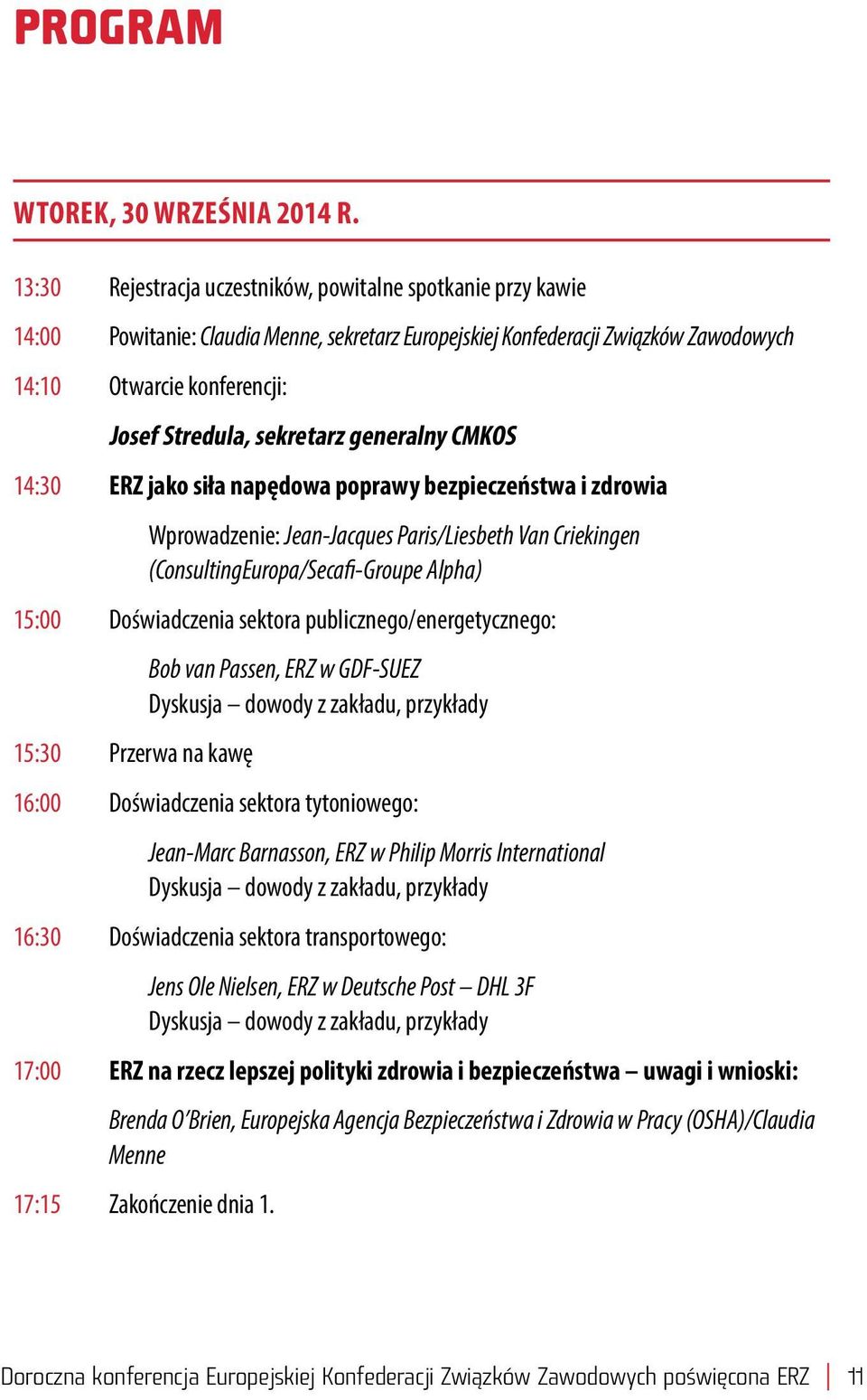 sekretarz generalny CMKOS 14:30 ERZ jako siła napędowa poprawy bezpieczeństwa i zdrowia Wprowadzenie: Jean-Jacques Paris/Liesbeth Van Criekingen (ConsultingEuropa/Secafi-Groupe Alpha) 15:00