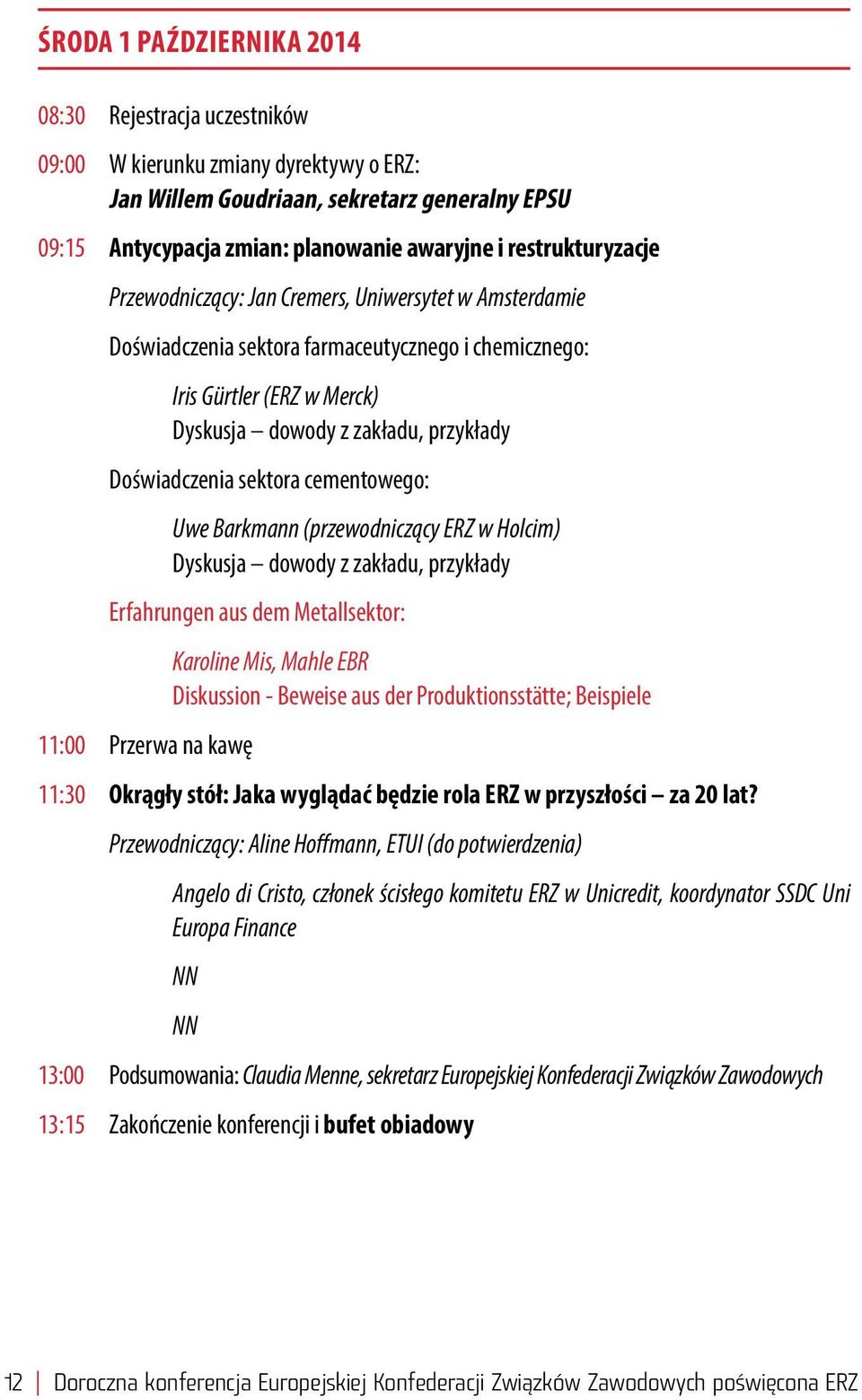 Doświadczenia sektora cementowego: Uwe Barkmann (przewodniczący ERZ w Holcim) Dyskusja dowody z zakładu, przykłady Erfahrungen aus dem Metallsektor: 11:00 Przerwa na kawę Karoline Mis, Mahle EBR