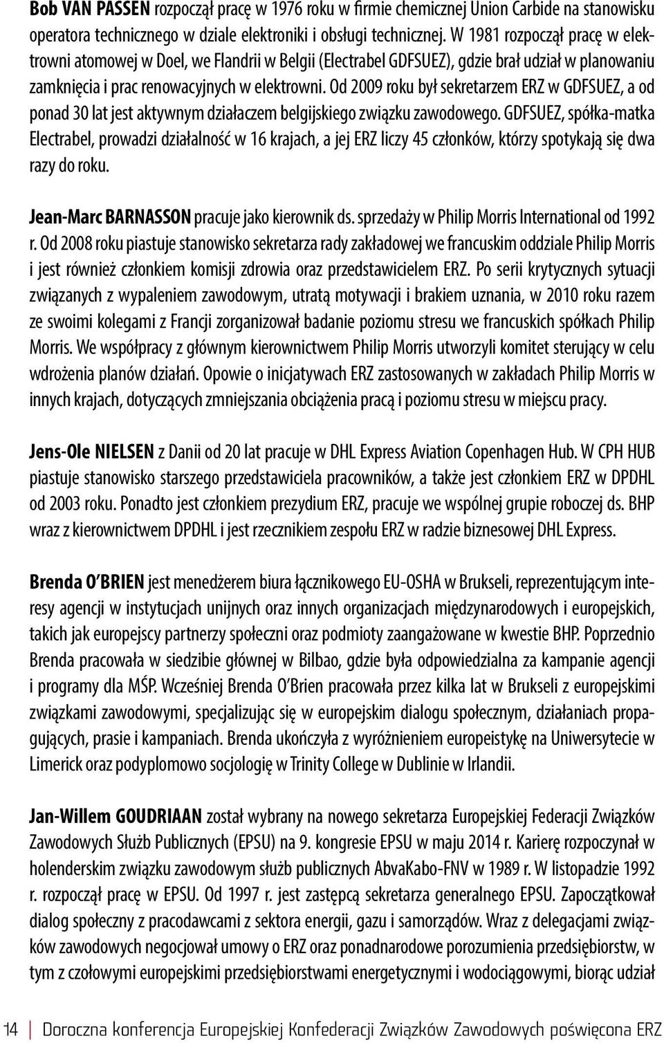 Od 2009 roku był sekretarzem ERZ w GDFSUEZ, a od ponad 30 lat jest aktywnym działaczem belgijskiego związku zawodowego.