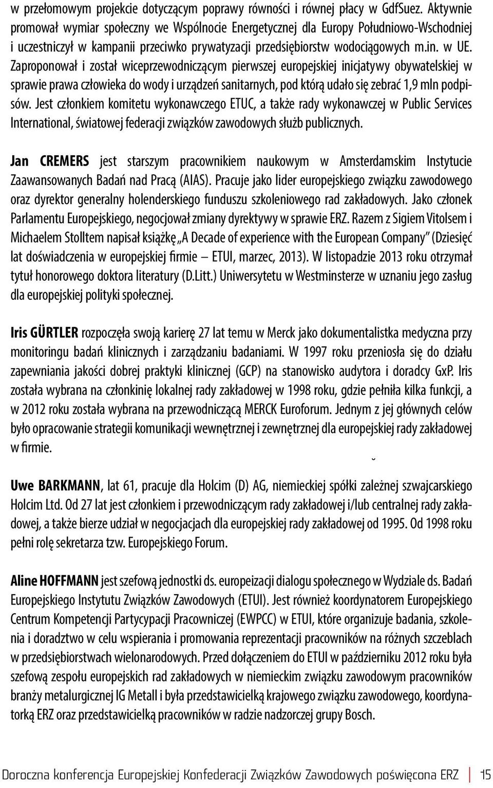 Zaproponował i został wiceprzewodniczącym pierwszej europejskiej inicjatywy obywatelskiej w sprawie prawa człowieka do wody i urządzeń sanitarnych, pod którą udało się zebrać 1,9 mln podpisów.