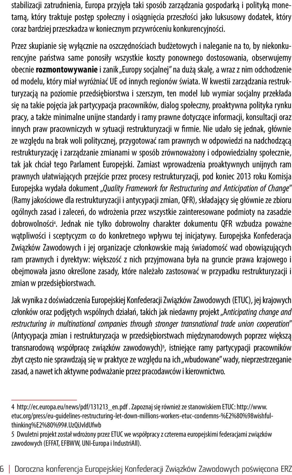 Przez skupianie się wyłącznie na oszczędnościach budżetowych i naleganie na to, by niekonkurencyjne państwa same ponosiły wszystkie koszty ponownego dostosowania, obserwujemy obecnie rozmontowywanie