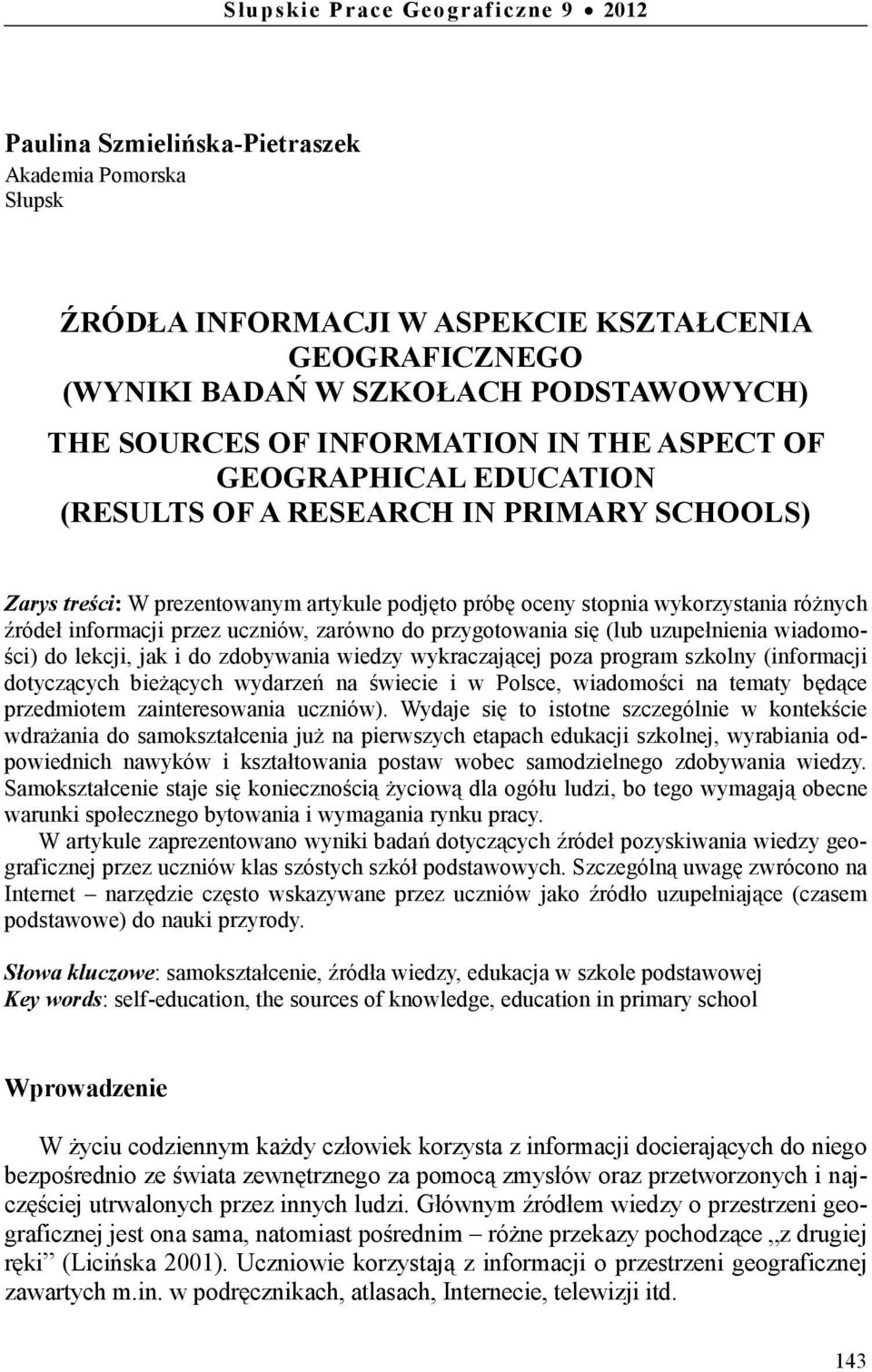 informacji przez uczniów, zarówno do przygotowania się (lub uzupełnienia wiadomości) do lekcji, jak i do zdobywania wiedzy wykraczającej poza program szkolny (informacji dotyczących bieżących