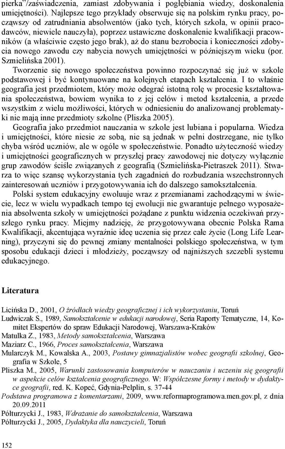 doskonalenie kwalifikacji pracowników (a właściwie często jego brak), aż do stanu bezrobocia i konieczności zdobycia nowego zawodu czy nabycia nowych umiejętności w późniejszym wieku (por.