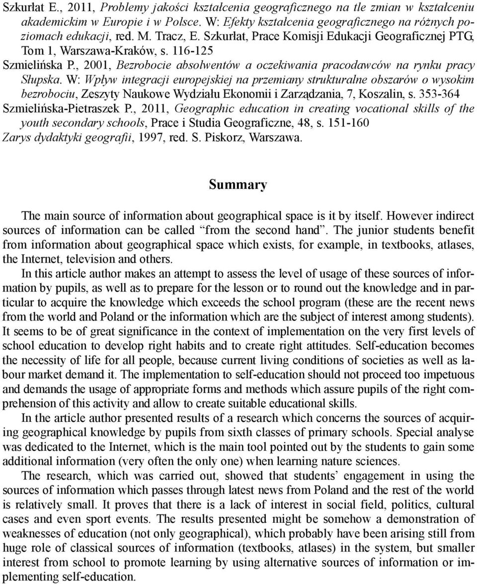 W: Wpływ integracji europejskiej na przemiany strukturalne obszarów o wysokim bezrobociu, Zeszyty Naukowe Wydziału Ekonomii i Zarządzania, 7, Koszalin, s. 353-364 Szmielińska-Pietraszek P.
