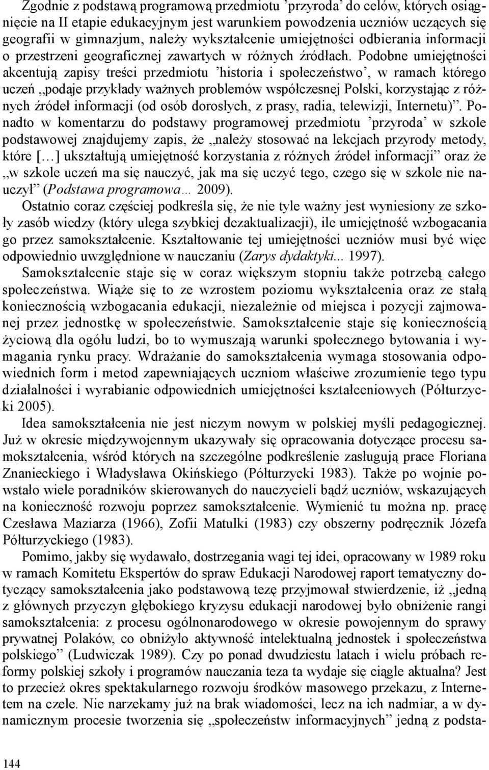 Podobne umiejętności akcentują zapisy treści przedmiotu historia i społeczeństwo, w ramach którego uczeń podaje przykłady ważnych problemów współczesnej Polski, korzystając z różnych źródeł