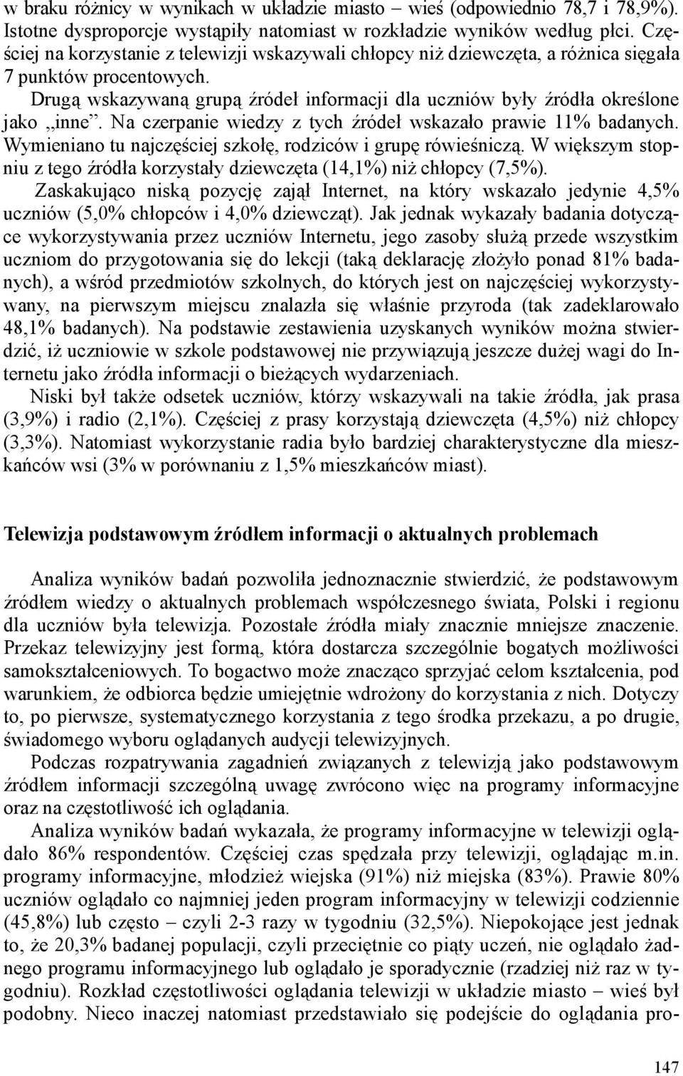 Na czerpanie wiedzy z tych źródeł wskazało prawie 11% badanych. Wymieniano tu najczęściej szkołę, rodziców i grupę rówieśniczą.