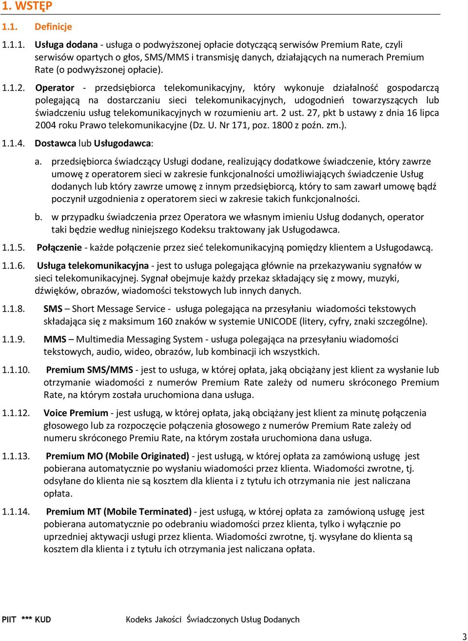 Operator - przedsiębiorca telekomunikacyjny, który wykonuje działalność gospodarczą polegającą na dostarczaniu sieci telekomunikacyjnych, udogodnień towarzyszących lub świadczeniu usług