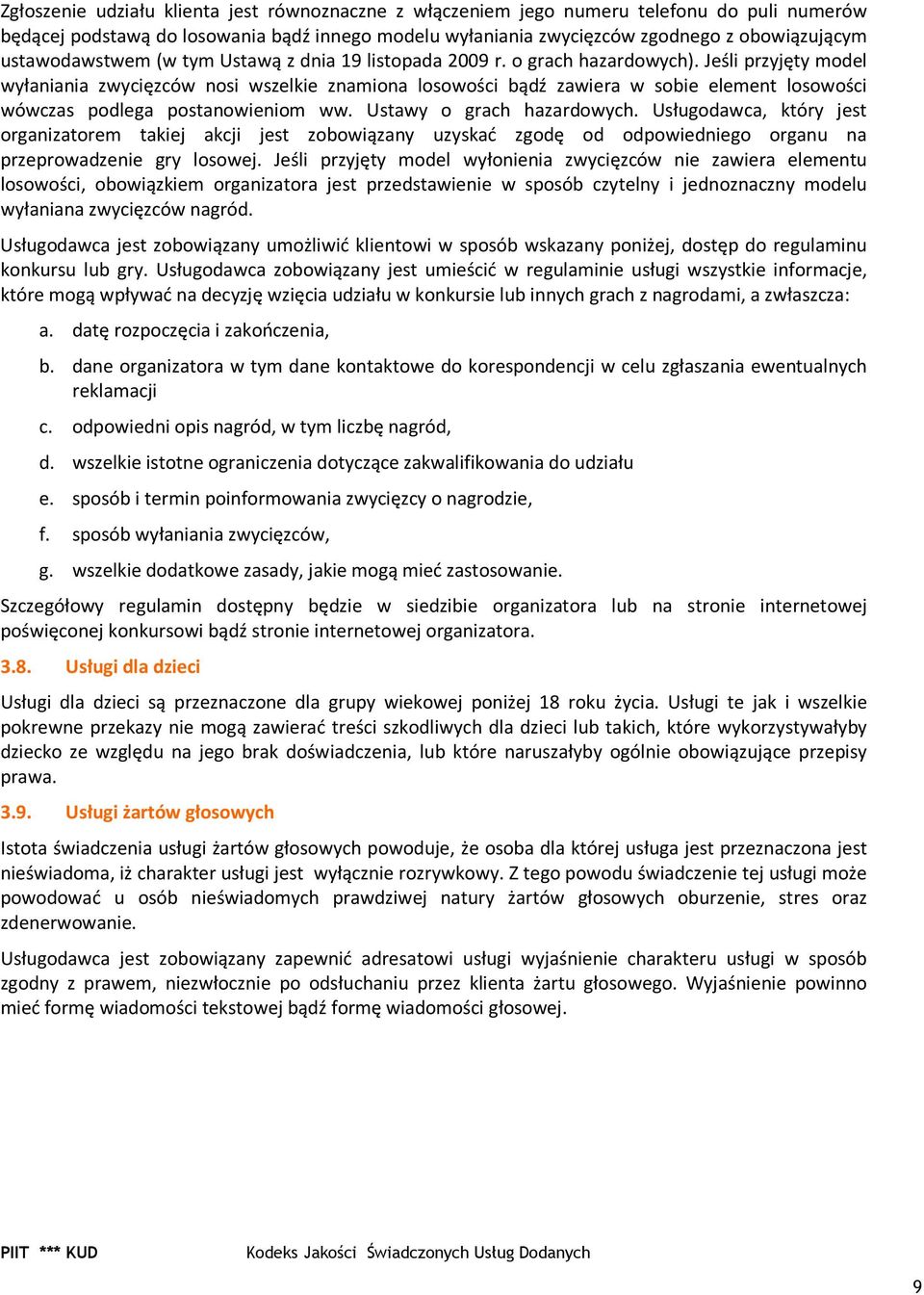 Jeśli przyjęty model wyłaniania zwycięzców nosi wszelkie znamiona losowości bądź zawiera w sobie element losowości wówczas podlega postanowieniom ww. Ustawy o grach hazardowych.