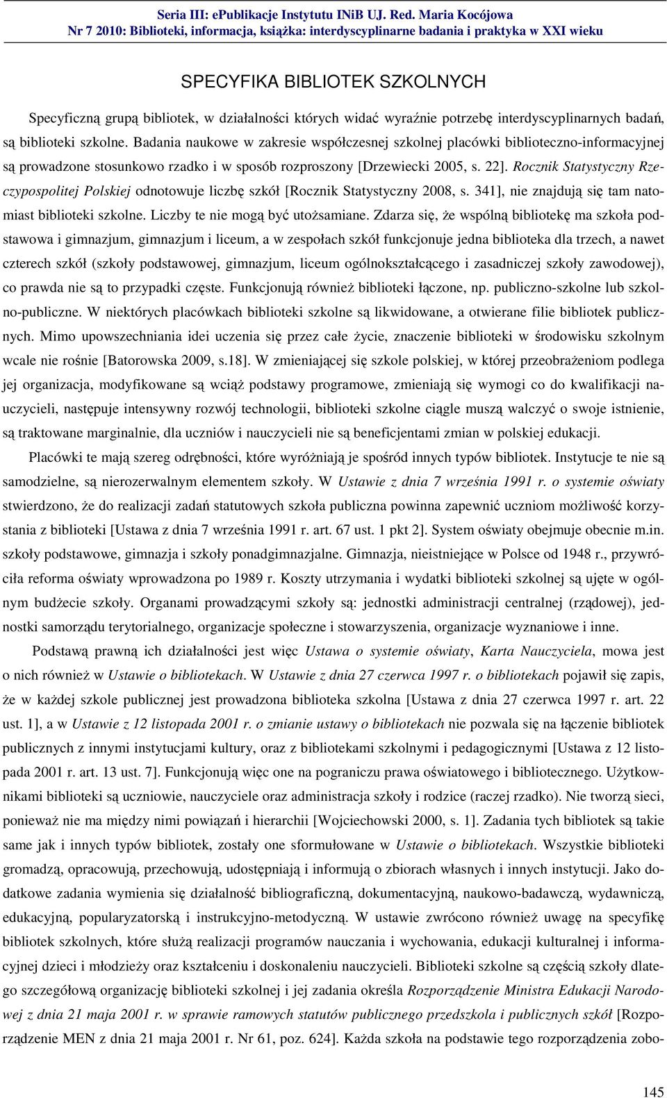 Rocznik Statystyczny Rzeczypospolitej Polskiej odnotowuje liczbę szkół [Rocznik Statystyczny 2008, s. 341], nie znajdują się tam natomiast biblioteki szkolne. Liczby te nie mogą być utożsamiane.