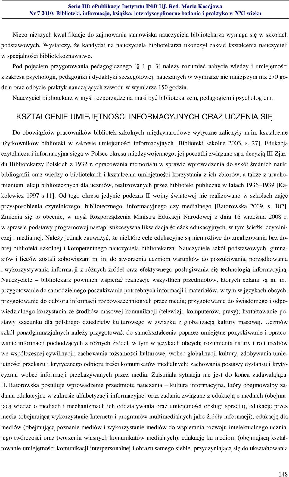 3] należy rozumieć nabycie wiedzy i umiejętności z zakresu psychologii, pedagogiki i dydaktyki szczegółowej, nauczanych w wymiarze nie mniejszym niż 270 godzin oraz odbycie praktyk nauczających