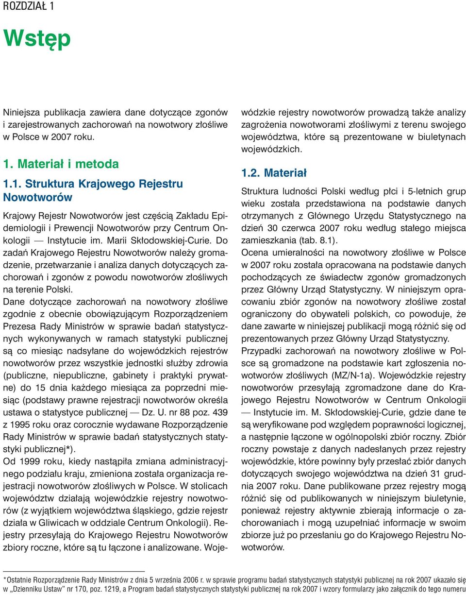 Dane dotyczące zachorowań na nowotwory złośliwe zgodnie z obecnie obowiązującym Rozporządzeniem Prezesa Rady Ministrów w sprawie badań statystycznych wykonywanych w ramach statystyki publicznej są co