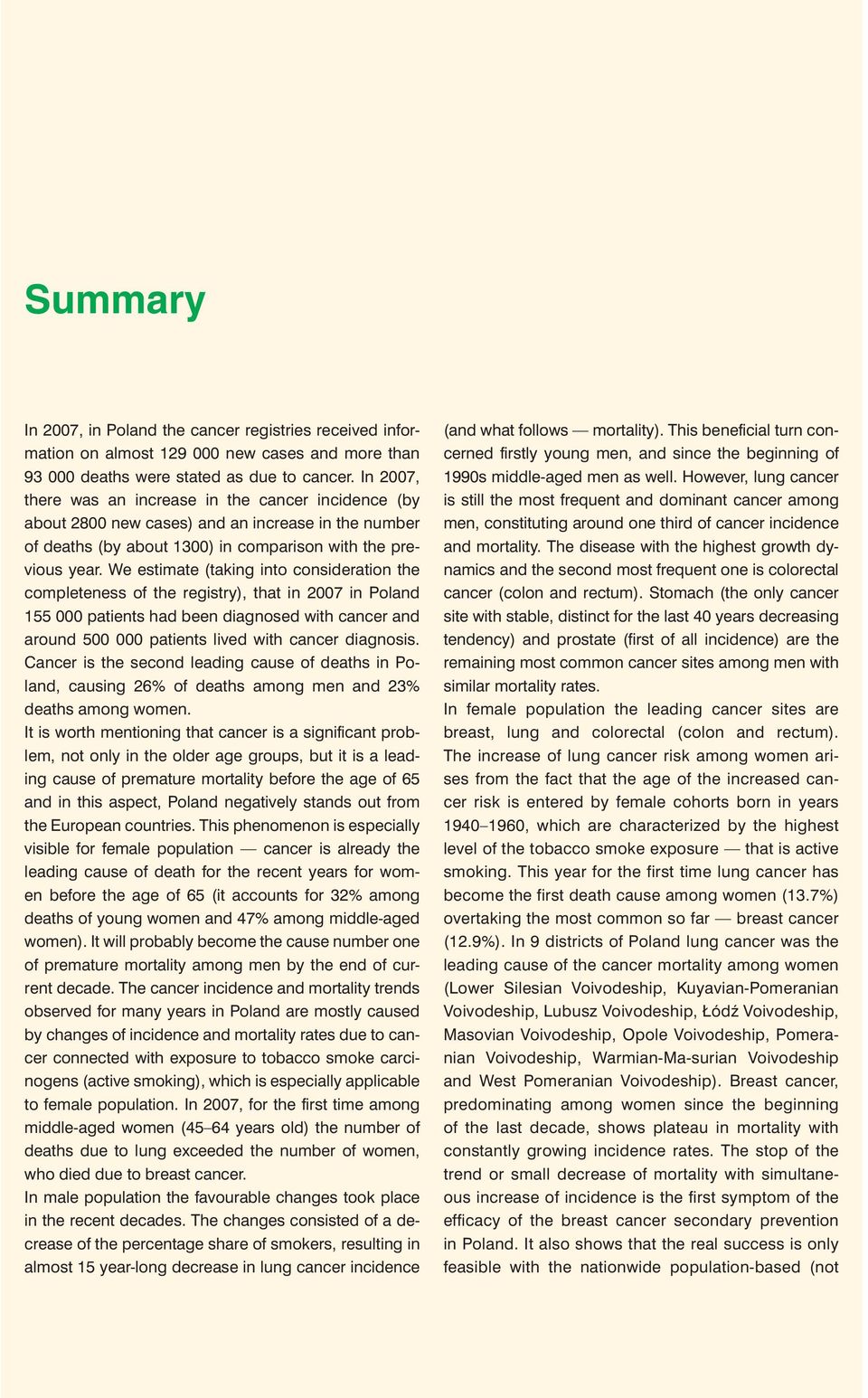 We estimate (taking into consideration the completeness of the registry), that in 2007 in Poland 155 000 patients had been diagnosed with cancer and around 500 000 patients lived with cancer