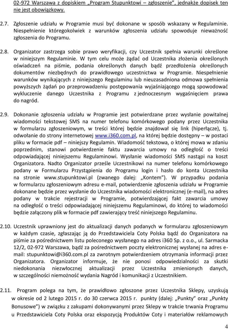 Organizator zastrzega sobie prawo weryfikacji, czy Uczestnik spełnia warunki określone w niniejszym Regulaminie.