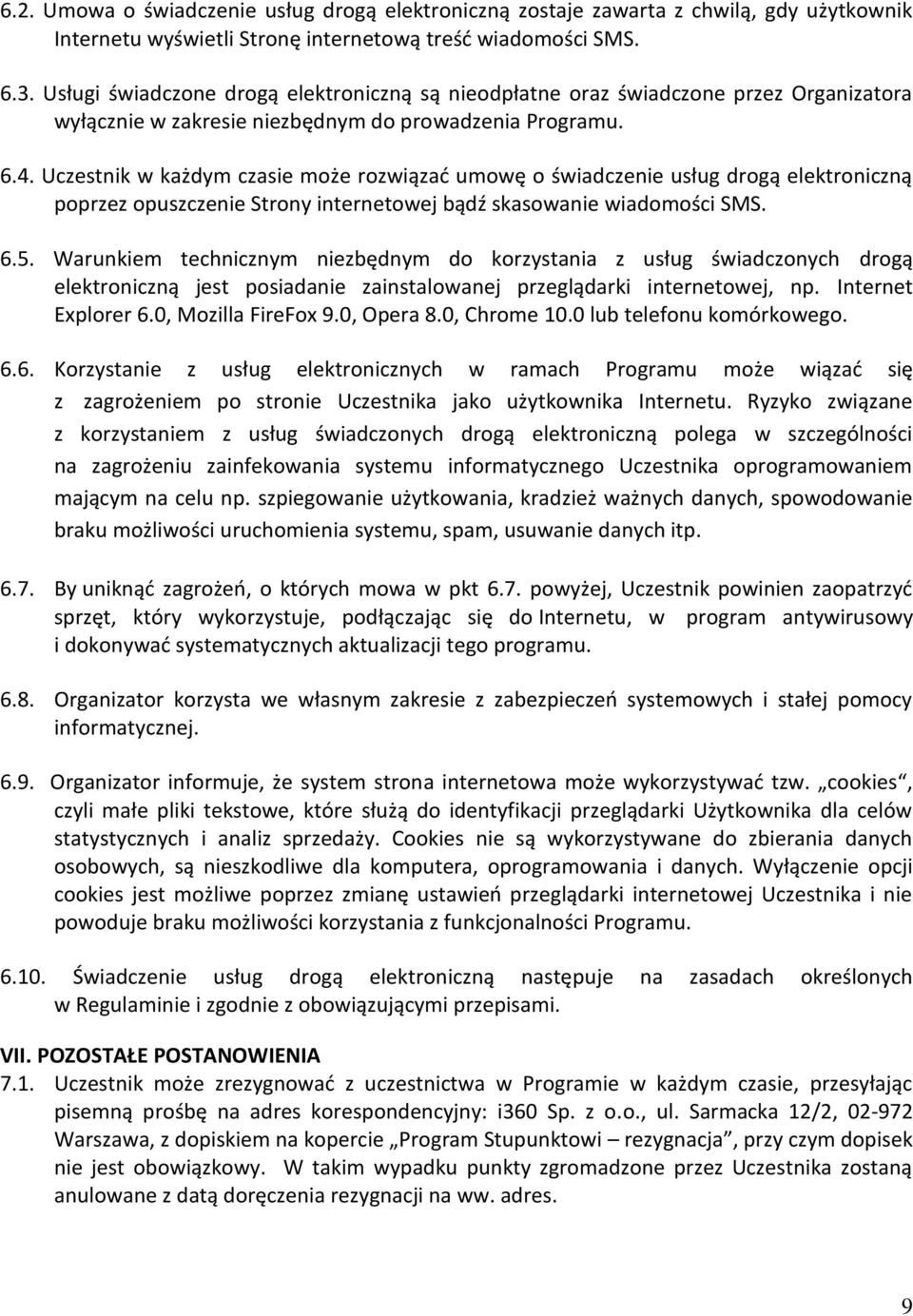 Uczestnik w każdym czasie może rozwiązać umowę o świadczenie usług drogą elektroniczną poprzez opuszczenie Strony internetowej bądź skasowanie wiadomości SMS. 6.5.