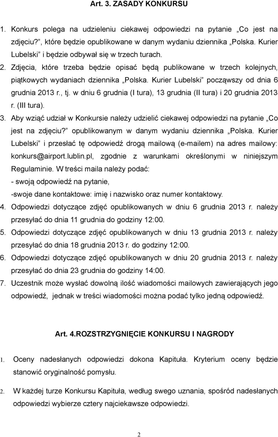 Kurier Lubelski począwszy od dnia 6 grudnia 2013 r., tj. w dniu 6 grudnia (I tura), 13 grudnia (II tura) i 20 grudnia 2013 r. (III tura). 3.