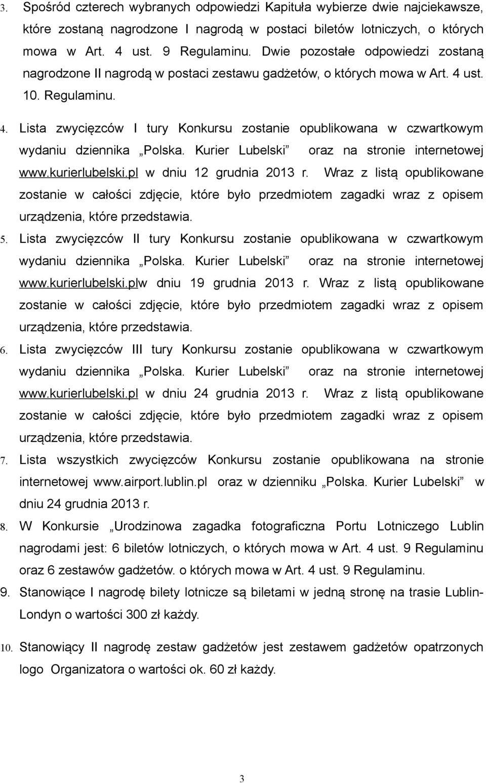 ust. 10. Regulaminu. 4. Lista zwycięzców I tury Konkursu zostanie opublikowana w czwartkowym wydaniu dziennika Polska. Kurier Lubelski oraz na stronie internetowej www.kurierlubelski.