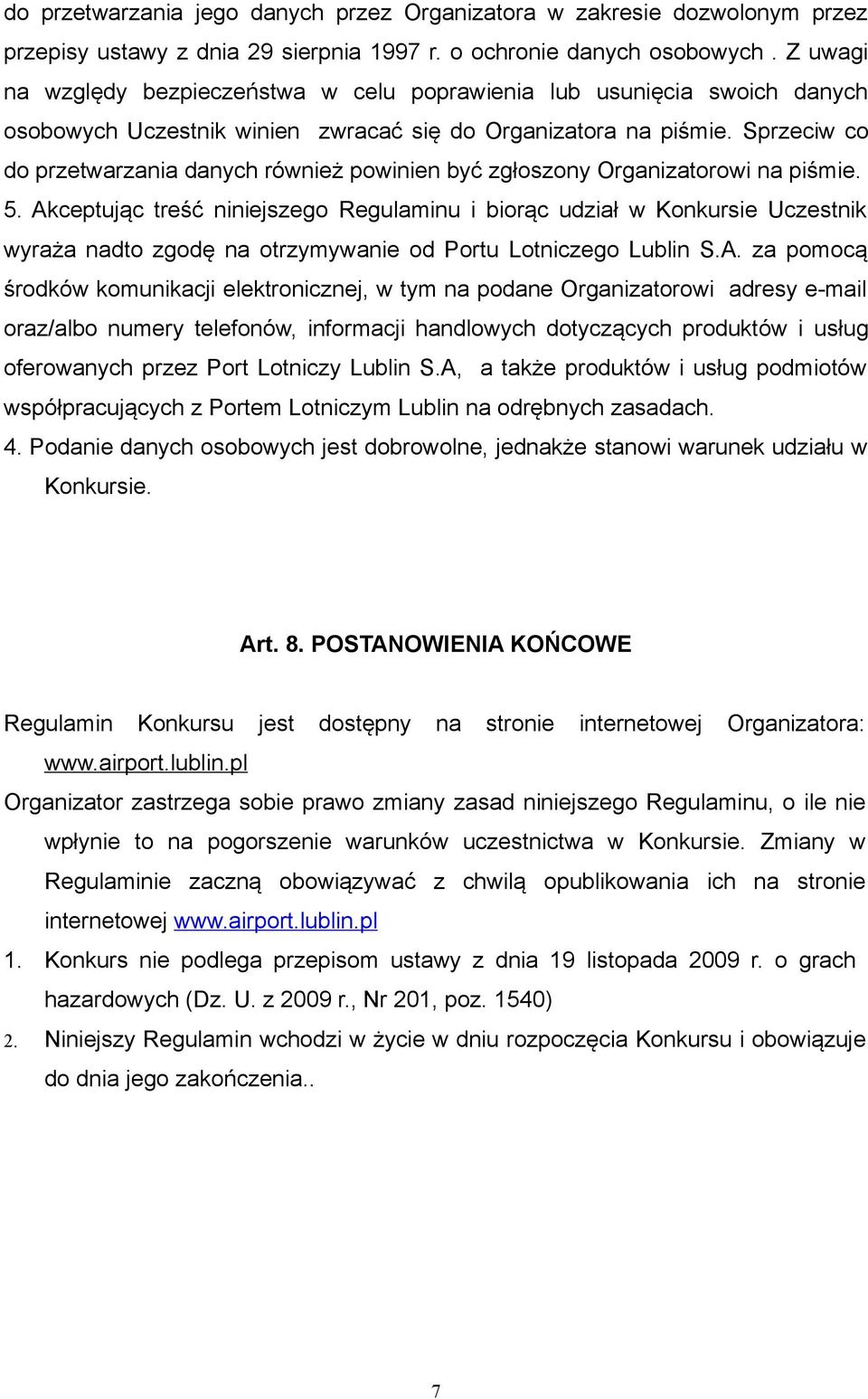 Sprzeciw co do przetwarzania danych również powinien być zgłoszony Organizatorowi na piśmie. 5.