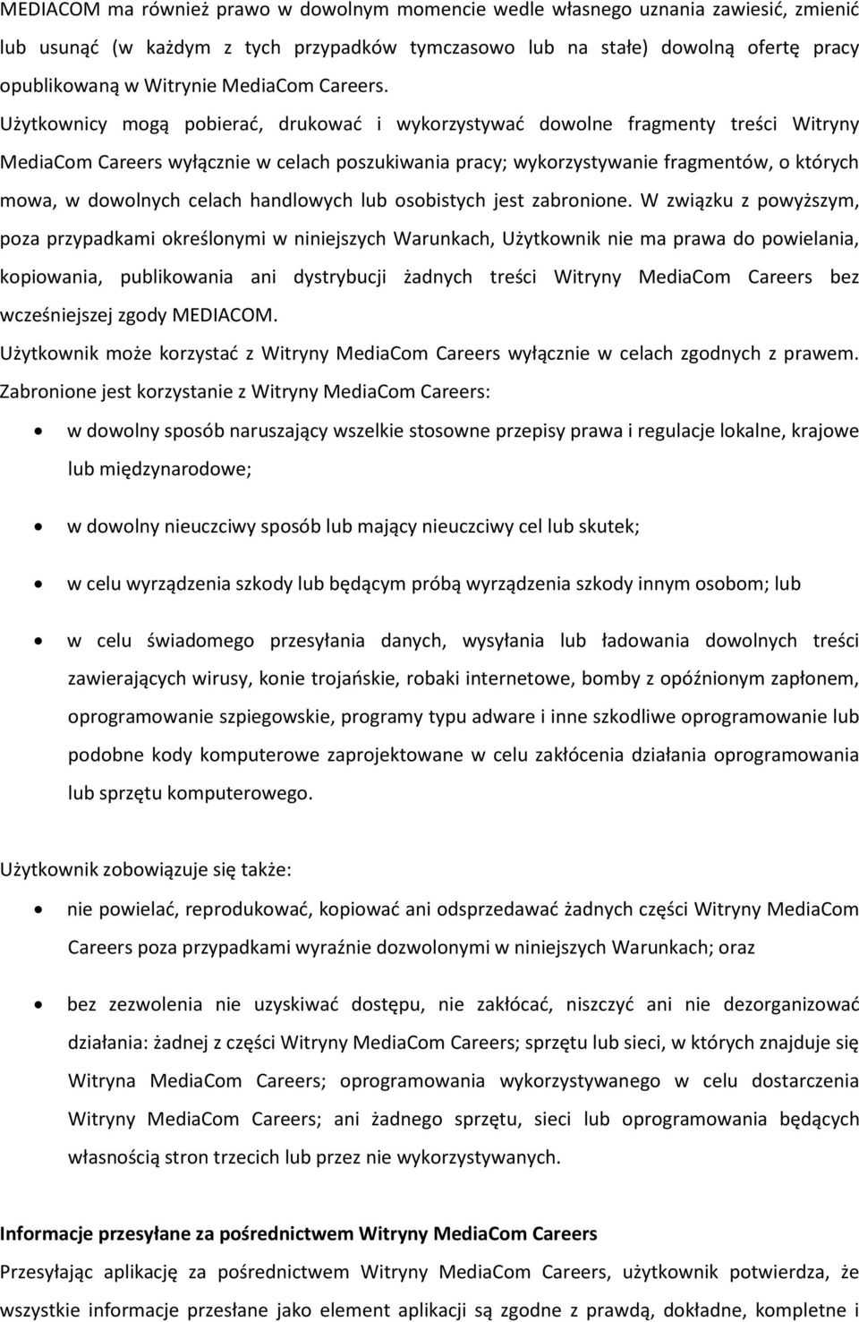 Użytkownicy mogą pobierać, drukować i wykorzystywać dowolne fragmenty treści Witryny MediaCom Careers wyłącznie w celach poszukiwania pracy; wykorzystywanie fragmentów, o których mowa, w dowolnych