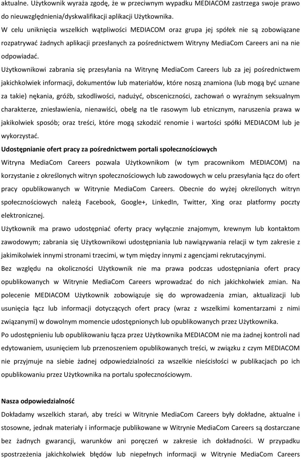 Użytkownikowi zabrania się przesyłania na Witrynę MediaCom Careers lub za jej pośrednictwem jakichkolwiek informacji, dokumentów lub materiałów, które noszą znamiona (lub mogą być uznane za takie)