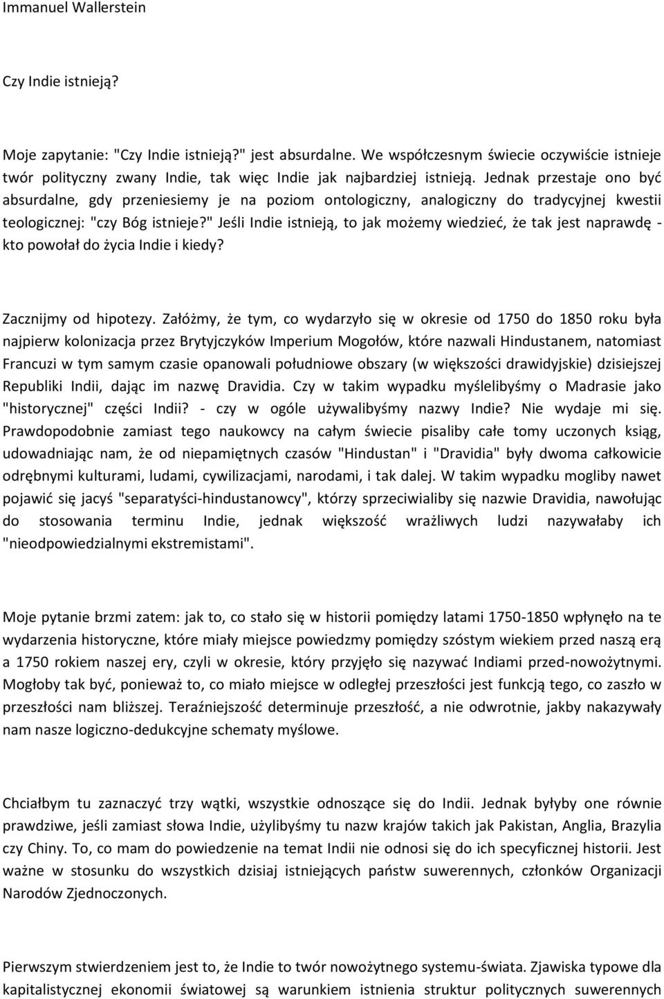 Jednak przestaje ono być absurdalne, gdy przeniesiemy je na poziom ontologiczny, analogiczny do tradycyjnej kwestii teologicznej: "czy Bóg istnieje?