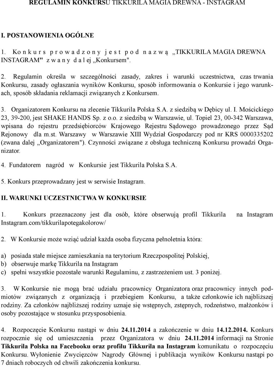 Regulamin określa w szczególności zasady, zakres i warunki uczestnictwa, czas trwania Konkursu, zasady ogłaszania wyników Konkursu, sposób informowania o Konkursie i jego warunkach, sposób składania