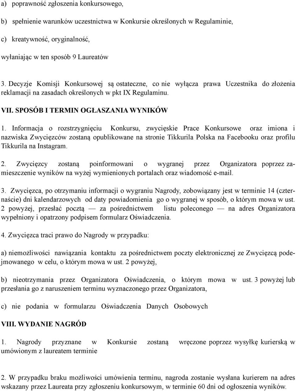 Informacja o rozstrzygnięciu Konkursu, zwycięskie Prace Konkursowe oraz imiona i nazwiska Zwycięzców zostaną opublikowane na stronie Tikkurila Polska na Facebooku oraz profilu Tikkurila na Instagram.