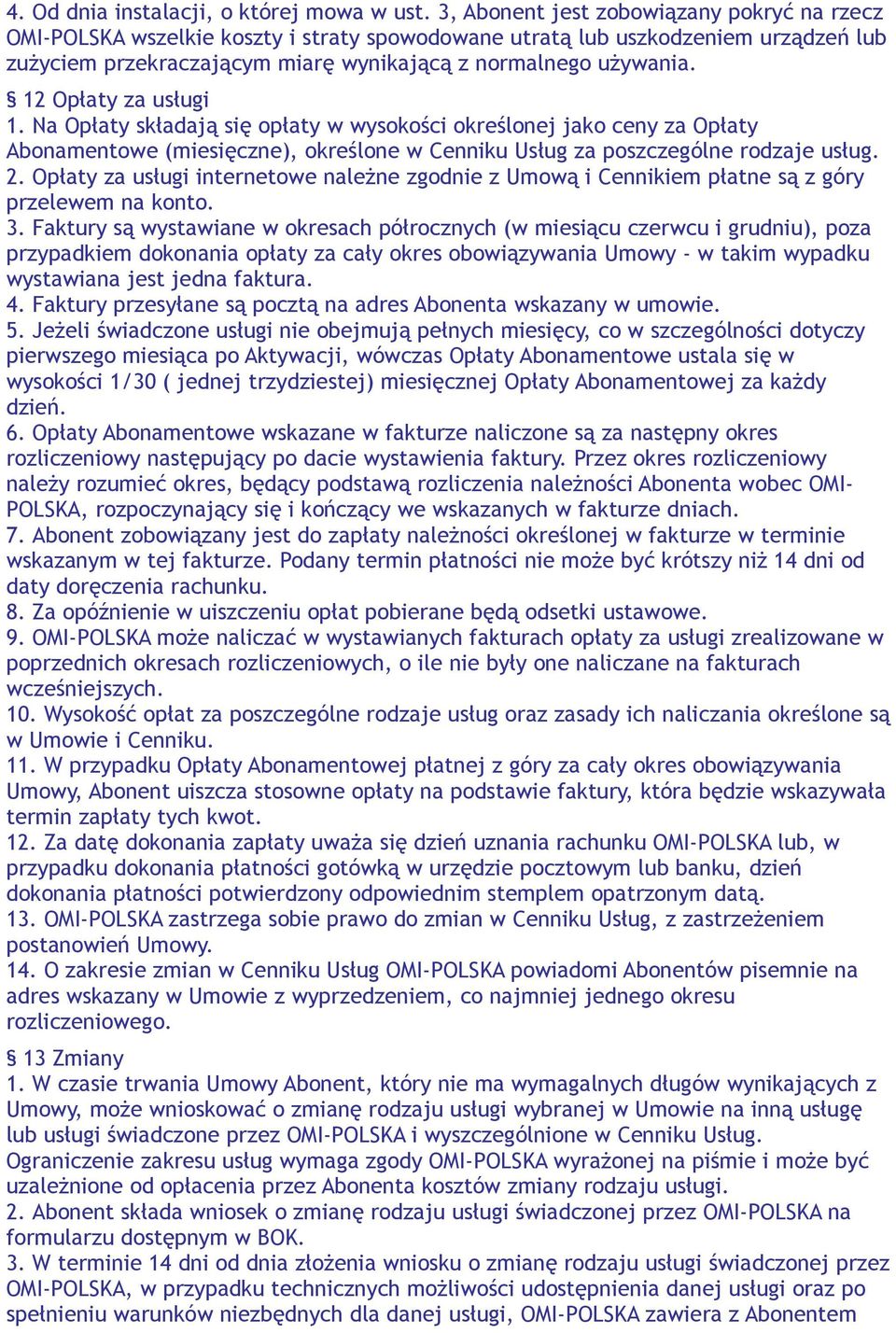 12 Opłaty za usługi 1. Na Opłaty składają się opłaty w wysokości określonej jako ceny za Opłaty Abonamentowe (miesięczne), określone w Cenniku Usług za poszczególne rodzaje usług. 2.